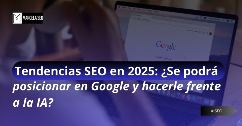 Tendencias SEO en 2025: ¿Se podrá posicionar en Google y hacerle frente a la IA?