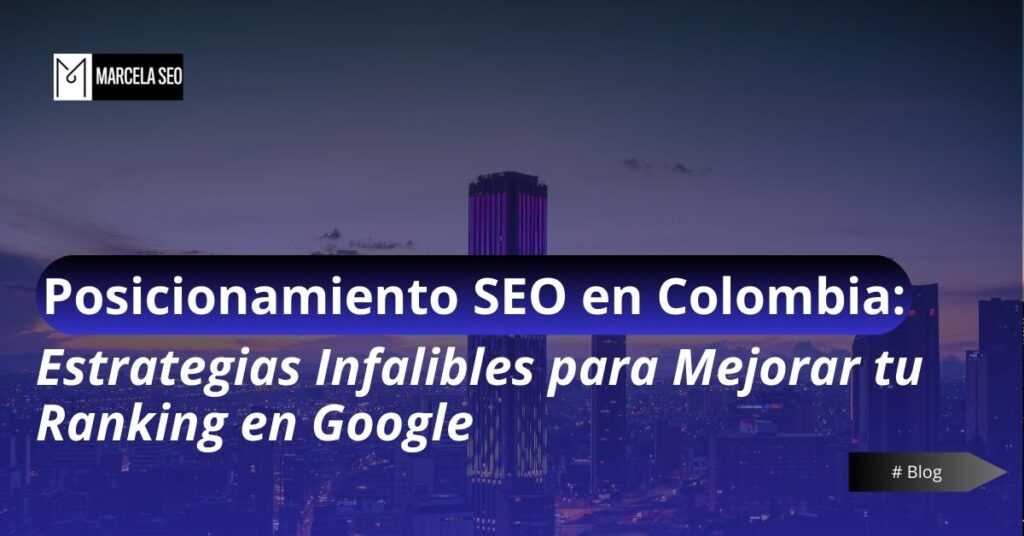 Posicionamiento SEO en Colombia: Estrategias infalibles para mejorar tu ranking en Google